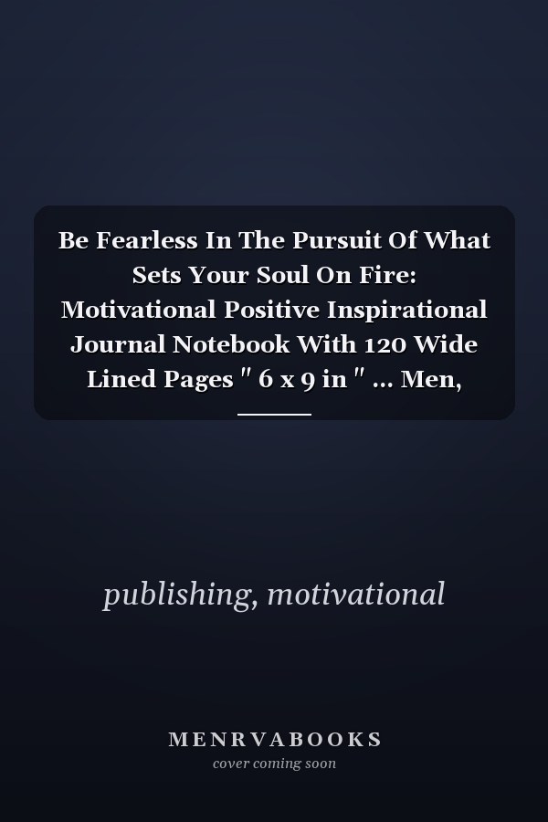 Be Fearless In The Pursuit Of What Sets Your Soul On Fire: Motivational Positive Inspirational Journal Notebook With 120 Wide Lined Pages " 6 x 9 in " ... Men, Teens, and Children with Matte cover