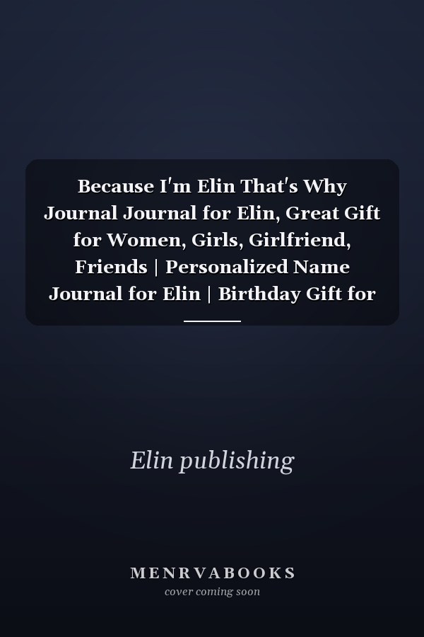 Because I'm Elin That's Why Journal Journal for Elin, Great Gift for Women, Girls, Girlfriend, Friends | Personalized Name Journal for Elin | Birthday Gift for Elin | Best Gift for Your Friends | Size 6x9 Notebook | 110 Pages