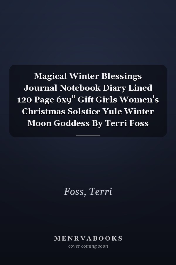 Magical Winter Blessings Journal Notebook Diary Lined 120 Page 6x9” Gift Girls Women’s Christmas Solstice Yule Winter Moon Goddess By Terri Foss