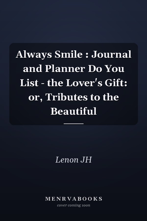 Always Smile : Journal and Planner Do You List - the Lover's Gift: or, Tributes to the Beautiful