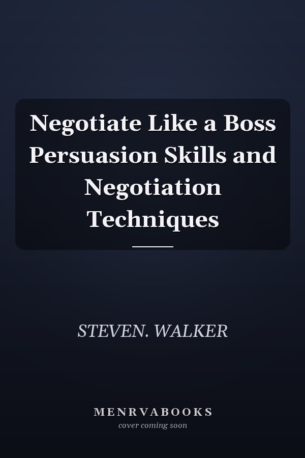 Negotiate Like a Boss Persuasion Skills and Negotiation Techniques
