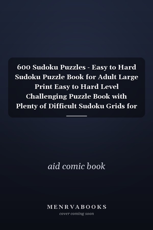 600 Sudoku Puzzles - Easy to Hard Sudoku Puzzle Book for Adult Large Print Easy to Hard Level Challenging Puzzle Book with Plenty of Difficult Sudoku Grids for Adults, Seniors and Teen
