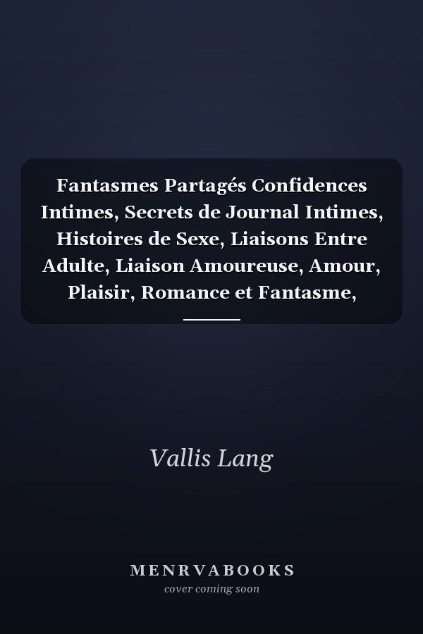 Fantasmes Partagés Confidences Intimes, Secrets de Journal Intimes, Histoires de Sexe, Liaisons Entre Adulte, Liaison Amoureuse, Amour, Plaisir, Romance et Fantasme, Rencontre