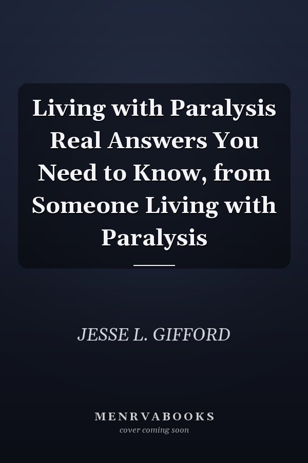 Living with Paralysis Real Answers You Need to Know, from Someone Living with Paralysis