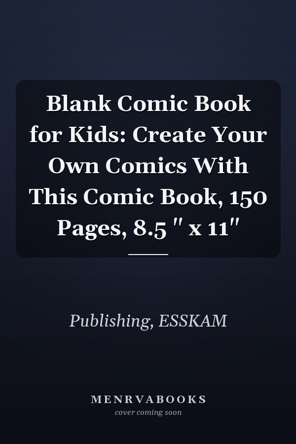 Blank Comic Book for Kids: Create Your Own Comics With This Comic Book, 150 Pages, 8.5 " x 11"