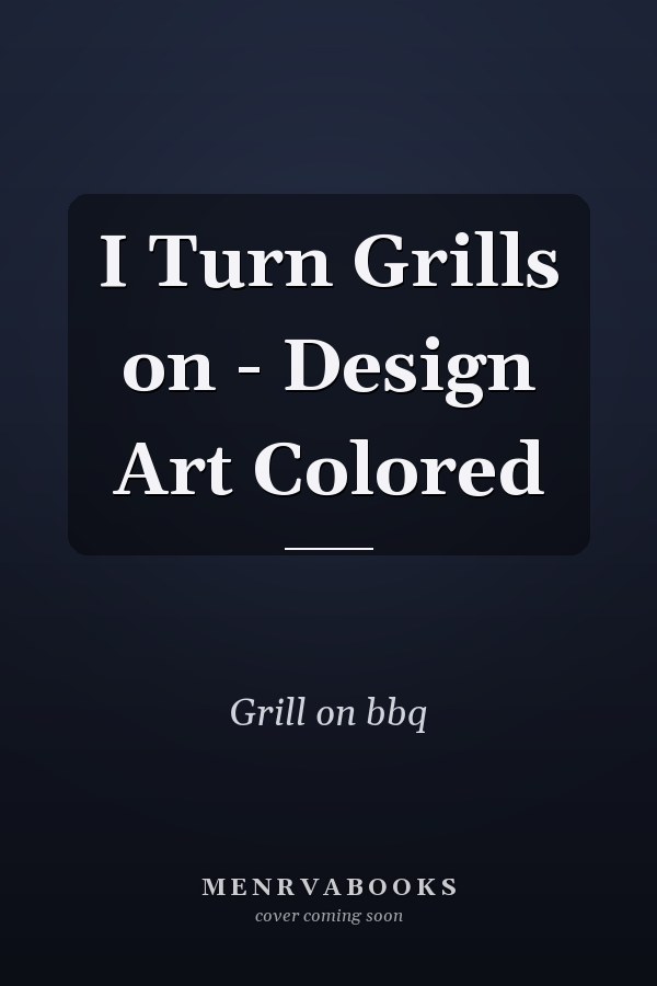 I Turn Grills on - Design Art Colored