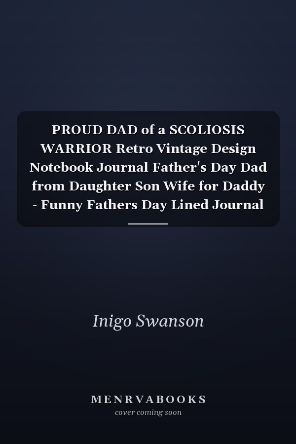 PROUD DAD of a SCOLIOSIS WARRIOR Retro Vintage Design Notebook Journal Father's Day Dad from Daughter Son Wife for Daddy - Funny Fathers Day Lined Journal Gift - Funny Gift for Fahters Day - 6x9 Inch 120 Pages