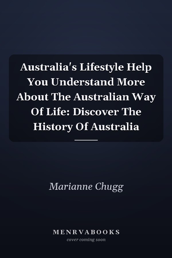 Australia's Lifestyle Help You Understand More About The Australian Way Of Life: Discover The History Of Australia