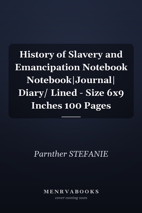 History of Slavery and Emancipation Notebook Notebook|Journal| Diary/ Lined - Size 6x9 Inches 100 Pages