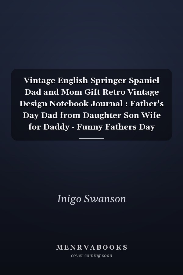 Vintage English Springer Spaniel Dad and Mom Gift Retro Vintage Design Notebook Journal : Father's Day Dad from Daughter Son Wife for Daddy - Funny Fathers Day Lined Journal Gift - Funny Gift for Fahters Day - 6x9 Inch 120 Pages
