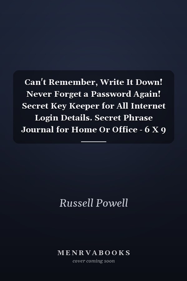 Can't Remember, Write It Down! Never Forget a Password Again! Secret Key Keeper for All Internet Login Details. Secret Phrase Journal for Home Or Office - 6 X 9 Inch