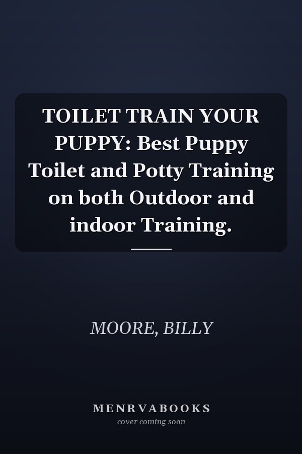 TOILET TRAIN YOUR PUPPY: Best Puppy Toilet and Potty Training on both Outdoor and indoor Training.