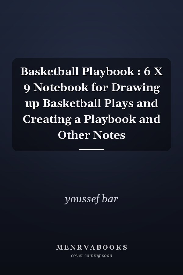 Basketball Playbook : 6 X 9 Notebook for Drawing up Basketball Plays and Creating a Playbook and Other Notes