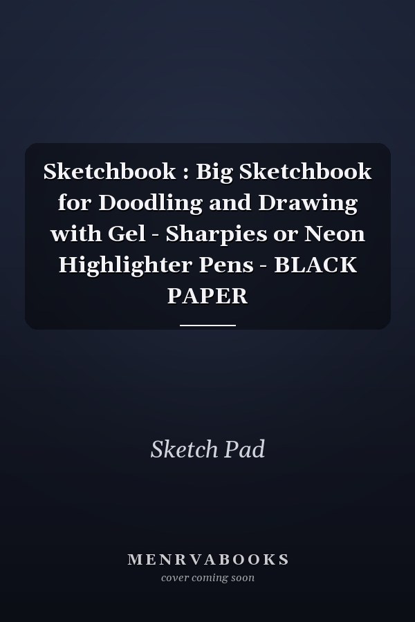 Sketchbook : Big Sketchbook for Doodling and Drawing with Gel - Sharpies or Neon Highlighter Pens - BLACK PAPER