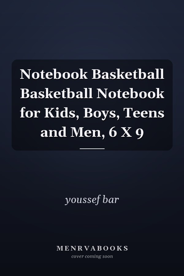 Notebook Basketball Basketball Notebook for Kids, Boys, Teens and Men, 6 X 9