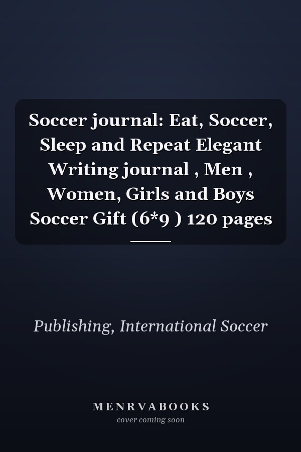 Soccer journal: Eat, Soccer, Sleep and Repeat Elegant Writing journal , Men , Women, Girls and Boys Soccer Gift (6*9 ) 120 pages