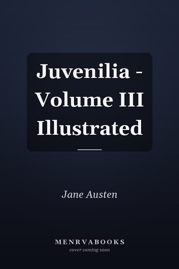 Juvenilia - Volume III Illustrated