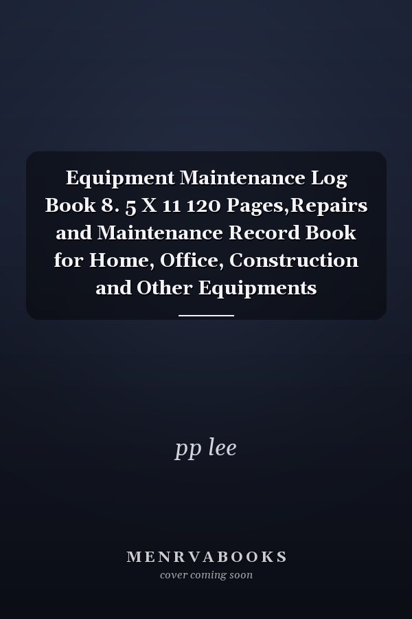 Equipment Maintenance Log Book 8. 5 X 11 120 Pages,Repairs and Maintenance Record Book for Home, Office, Construction and Other Equipments