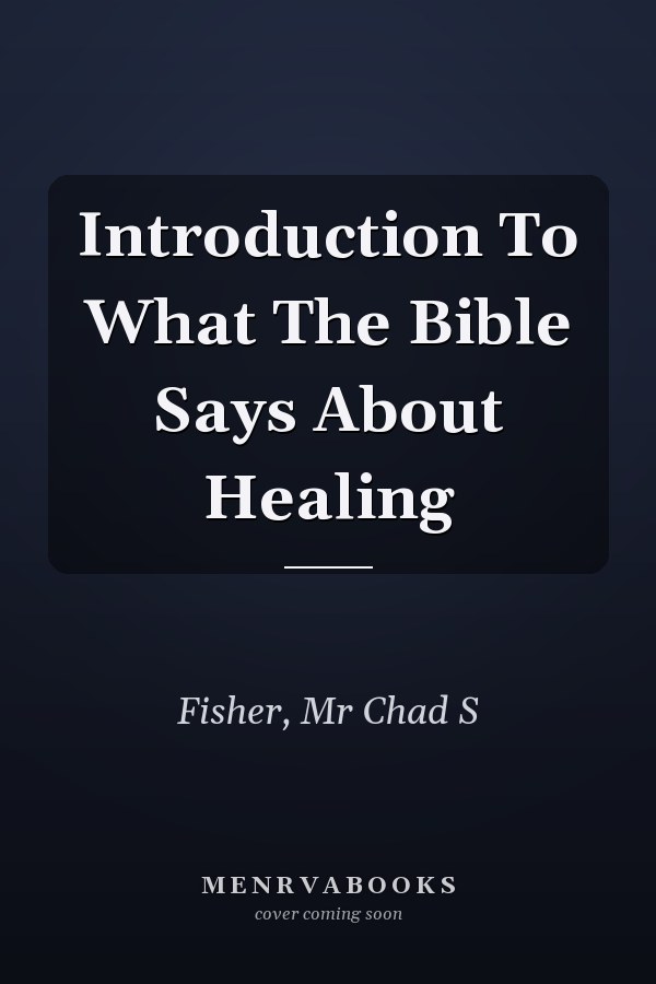 Introduction To What The Bible Says About Healing