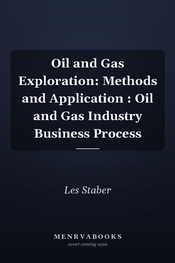 Oil and Gas Exploration: Methods and Application : Oil and Gas Industry Business Process