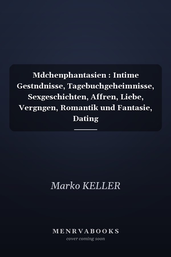 Mdchenphantasien : Intime Gestndnisse, Tagebuchgeheimnisse, Sexgeschichten, Affren, Liebe, Vergngen, Romantik und Fantasie, Dating