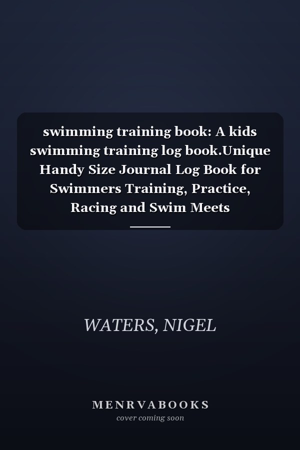 swimming training book: A kids swimming training log book.Unique Handy Size Journal Log Book for Swimmers Training, Practice, Racing and Swim Meets