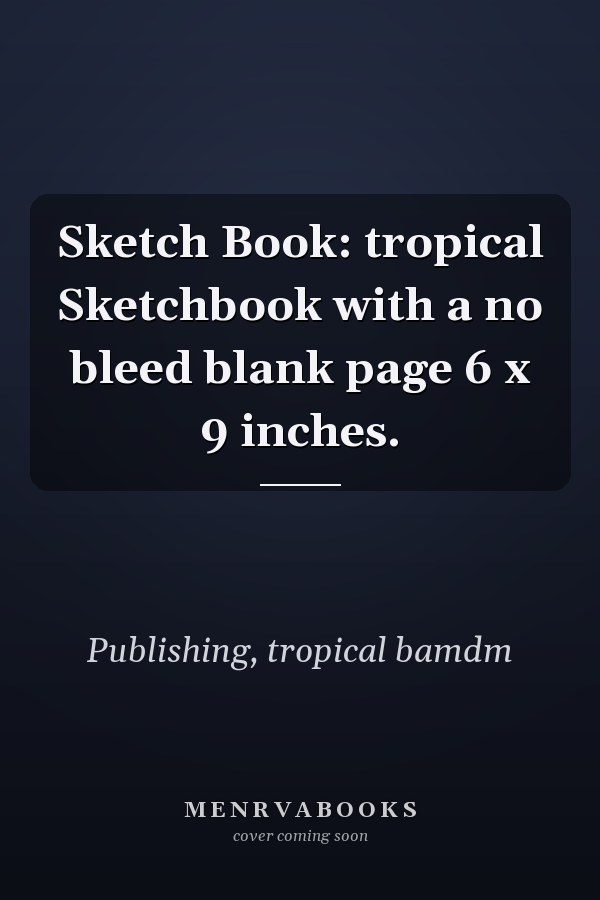 Sketch Book: tropical Sketchbook with a no bleed blank page 6 x 9 inches.