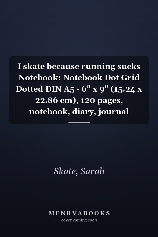 I skate because running sucks Notebook: Notebook Dot Grid Dotted DIN A5 - 6" x 9" (15.24 x 22.86 cm), 120 pages, notebook, diary, journal