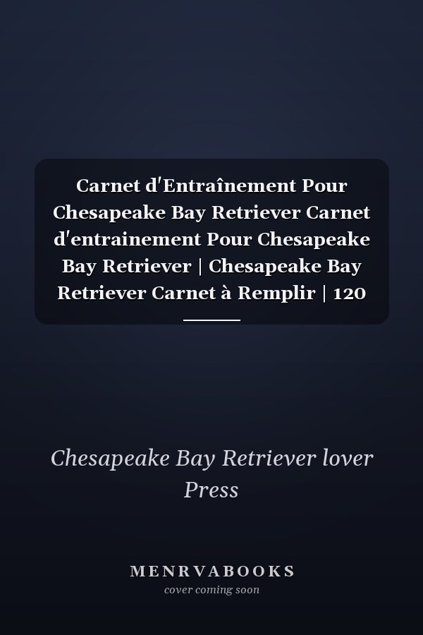 Carnet d'Entraînement Pour Chesapeake Bay Retriever Carnet d'entrainement Pour Chesapeake Bay Retriever | Chesapeake Bay Retriever Carnet à Remplir | 120 Pages Format A5