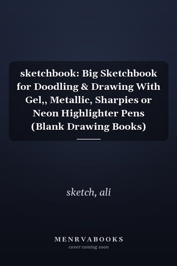 sketchbook: Big Sketchbook for Doodling & Drawing With Gel,, Metallic, Sharpies or Neon Highlighter Pens (Blank Drawing Books)