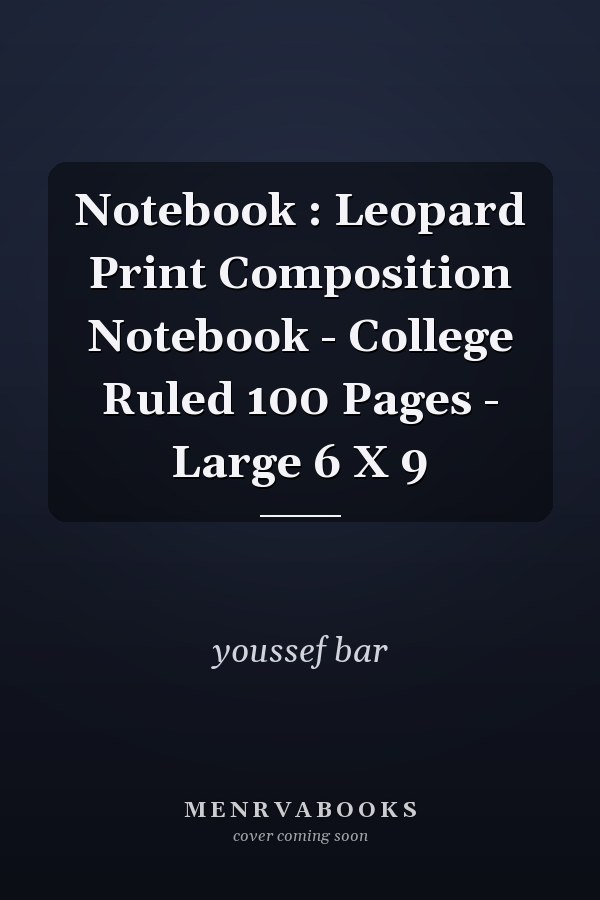Notebook : Leopard Print Composition Notebook - College Ruled 100 Pages - Large 6 X 9