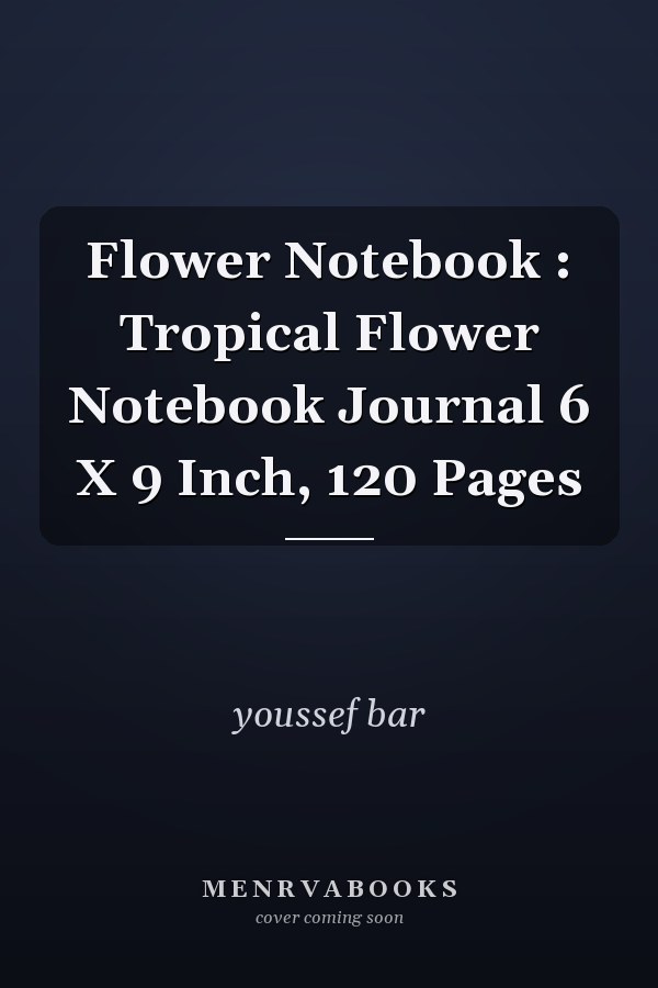 Flower Notebook : Tropical Flower Notebook Journal 6 X 9 Inch, 120 Pages