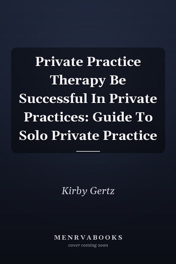Private Practice Therapy Be Successful In Private Practices: Guide To Solo Private Practice