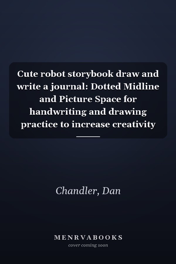 Cute robot storybook draw and write a journal: Dotted Midline and Picture Space for handwriting and drawing practice to increase creativity