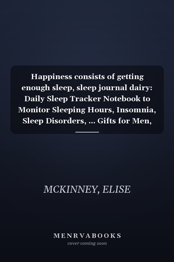 Happiness consists of getting enough sleep, sleep journal dairy: Daily Sleep Tracker Notebook to Monitor Sleeping Hours, Insomnia, Sleep Disorders, ... Gifts for Men, Women, Adults, Girls, ... More