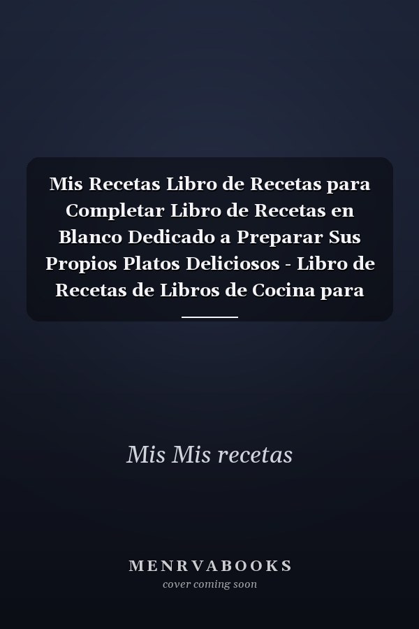 Mis Recetas Libro de Recetas para Completar Libro de Recetas en Blanco Dedicado a Preparar Sus Propios Platos Deliciosos - Libro de Recetas de Libros de Cocina para Escribir
