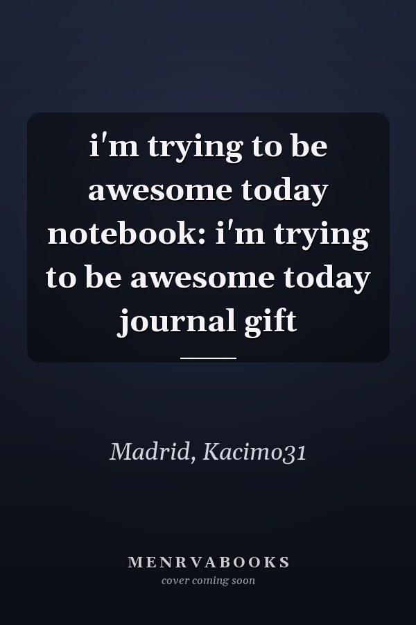 i'm trying to be awesome today notebook: i'm trying to be awesome today journal gift