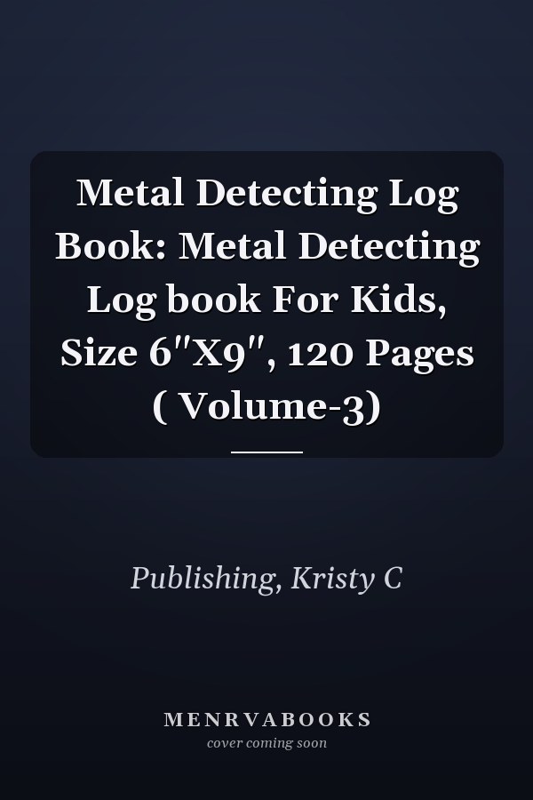 Metal Detecting Log Book: Metal Detecting Log book For Kids, Size 6"X9", 120 Pages ( Volume-3)