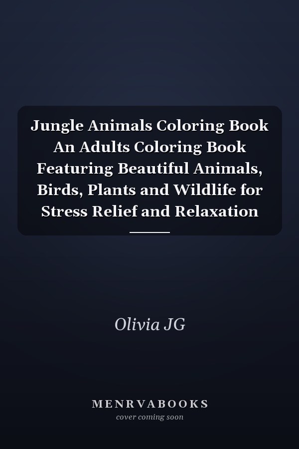Jungle Animals Coloring Book An Adults Coloring Book Featuring Beautiful Animals, Birds, Plants and Wildlife for Stress Relief and Relaxation