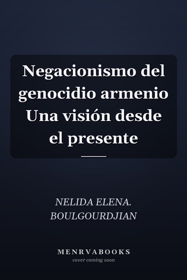 Negacionismo del genocidio armenio Una visión desde el presente