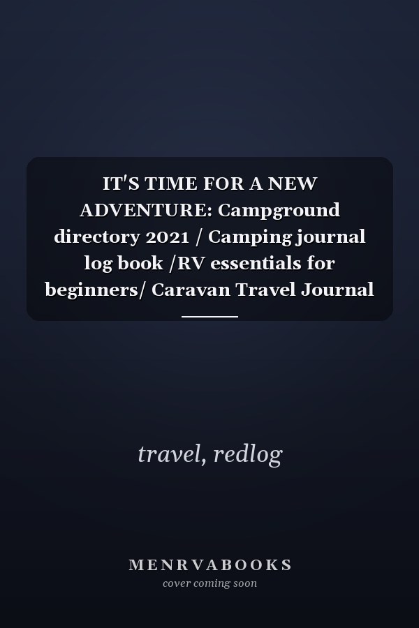 IT'S TIME FOR A NEW ADVENTURE: Campground directory 2021 / Camping journal log book /RV essentials for beginners/ Caravan Travel Journal / Large 8.5” x 11” /120 pages