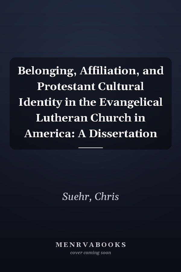 Belonging, Affiliation, and Protestant Cultural Identity in the Evangelical Lutheran Church in America: A Dissertation