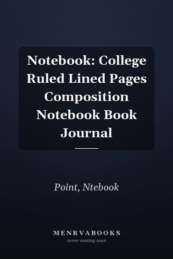 Notebook: College Ruled Lined Pages Composition Notebook Book Journal