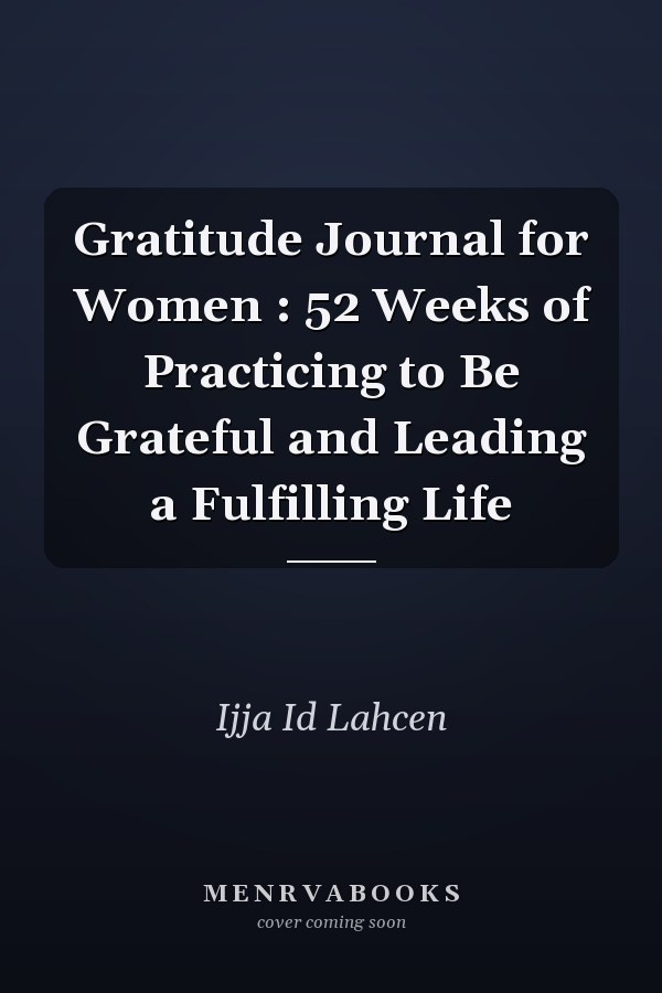 Gratitude Journal for Women : 52 Weeks of Practicing to Be Grateful and Leading a Fulfilling Life