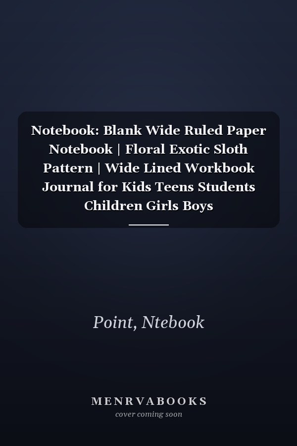 Notebook: Blank Wide Ruled Paper Notebook | Floral Exotic Sloth Pattern | Wide Lined Workbook Journal for Kids Teens Students Children Girls Boys