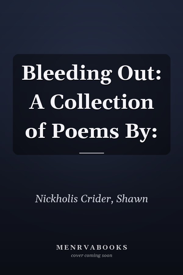 Bleeding Out: A Collection of Poems By: