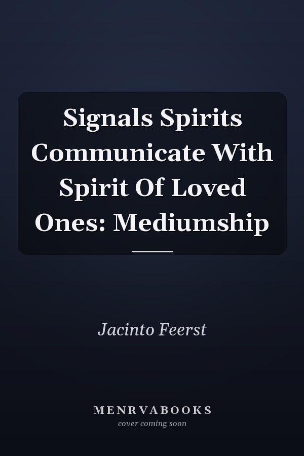 Signals Spirits Communicate With Spirit Of Loved Ones: Mediumship