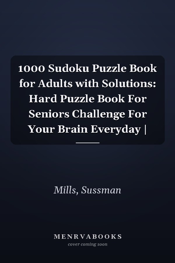 1000 Sudoku Puzzle Book for Adults with Solutions: Hard Puzzle Book For Seniors Challenge For Your Brain Everyday |