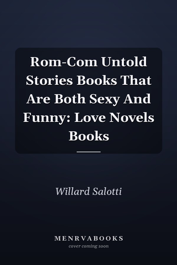 Rom-Com Untold Stories Books That Are Both Sexy And Funny: Love Novels Books
