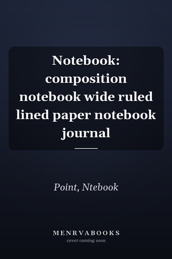Notebook: composition notebook wide ruled lined paper notebook journal